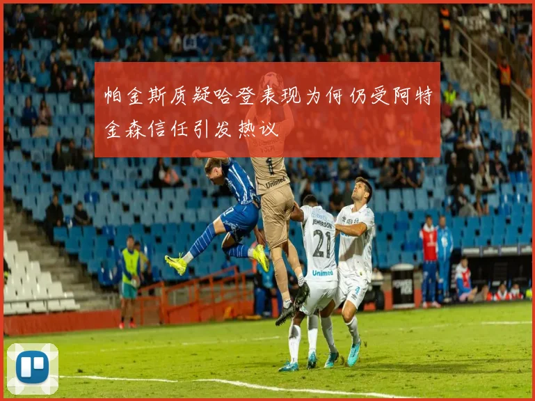 帕金斯质疑哈登表现为何仍受阿特金森信任引发热议