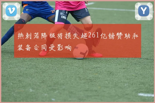 热刺若降级将损失超261亿镑赞助和装备合同受影响